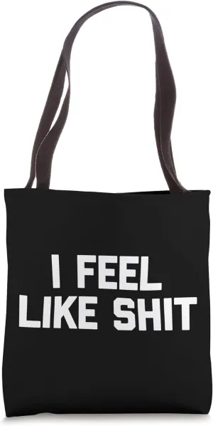 I Feel Like Shit T-Shirt funny saying sarcastic novelty cool Tote Bag