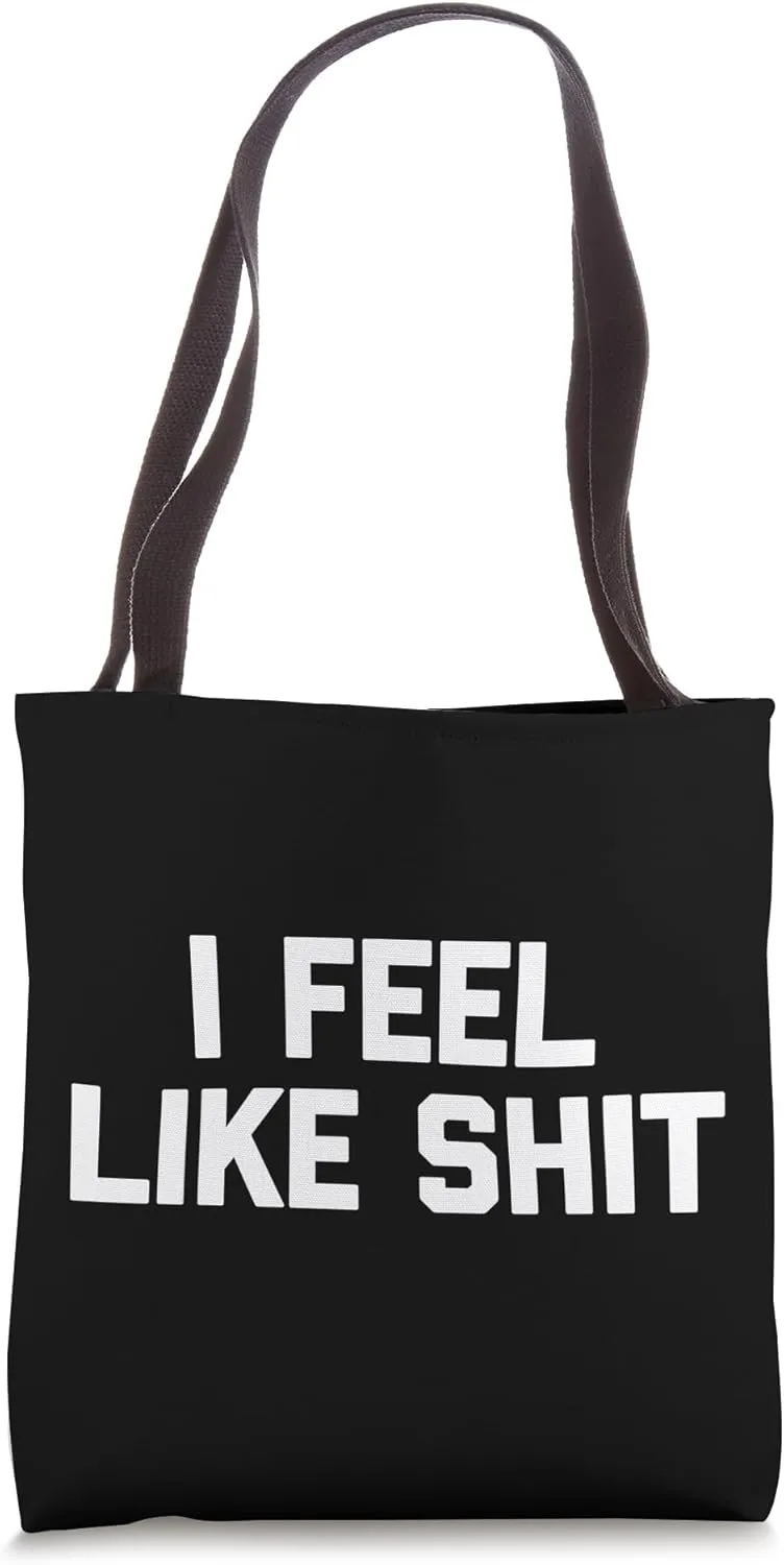 I Feel Like Shit T-Shirt funny saying sarcastic novelty cool Tote Bag